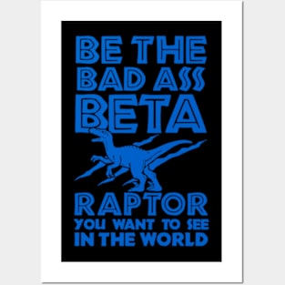 BE THE BETA RAPTOR YOU WANT TO SEE IN THE WORLD Posters and Art